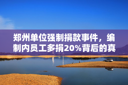 郑州单位强制捐款事件，编制内员工多捐20%背后的真相