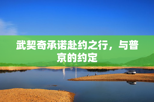 武契奇承诺赴约之行，与普京的约定