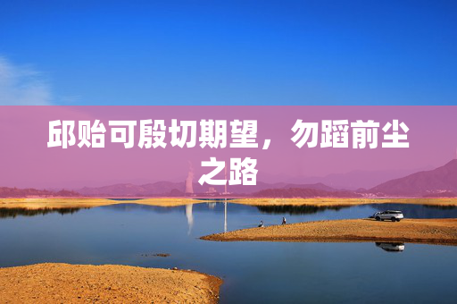 邱贻可殷切期望，勿蹈前尘之路