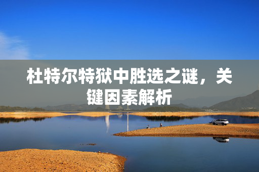 杜特尔特狱中胜选之谜，关键因素解析