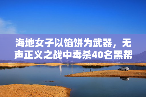 海地女子以馅饼为武器，无声正义之战中毒杀40名黑帮分子