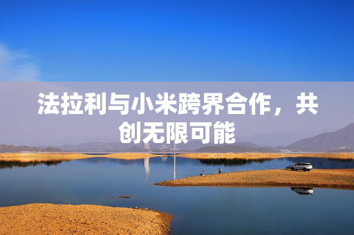 法拉利与小米跨界合作，共创无限可能
