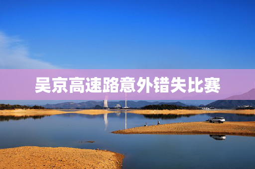 吴京高速路意外错失比赛