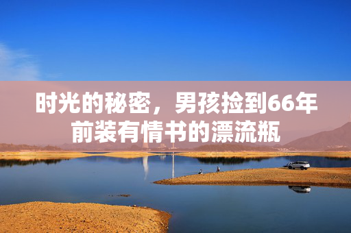 时光的秘密，男孩捡到66年前装有情书的漂流瓶