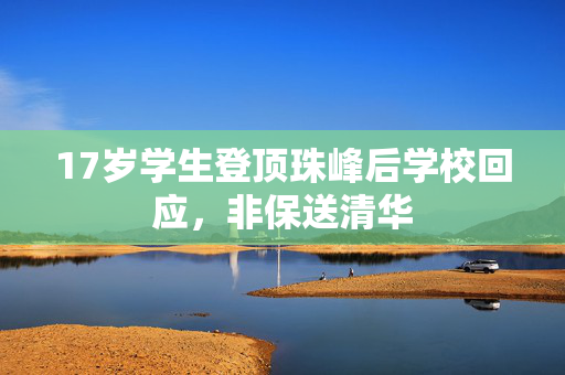 17岁学生登顶珠峰后学校回应，非保送清华