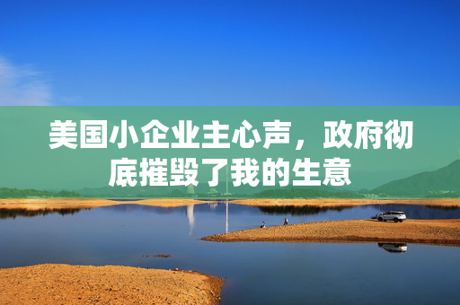 美国小企业主心声，政府彻底摧毁了我的生意