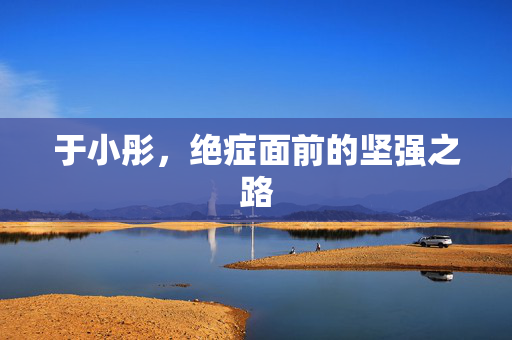 于小彤，绝症面前的坚强之路