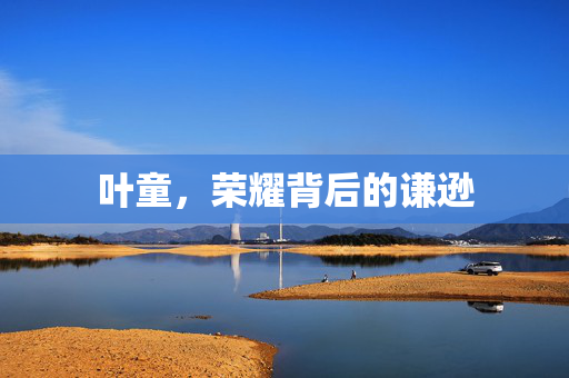 叶童，荣耀背后的谦逊