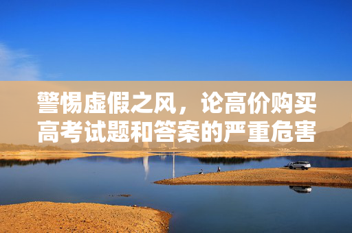 警惕虚假之风，论高价购买高考试题和答案的严重危害