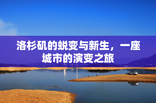 洛杉矶的蜕变与新生，一座城市的演变之旅