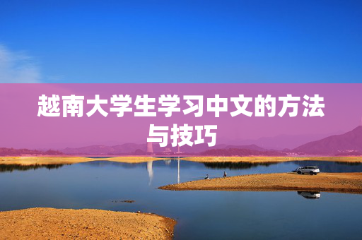 越南大学生学习中文的方法与技巧