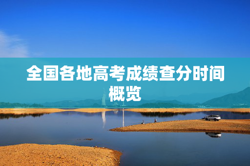全国各地高考成绩查分时间概览