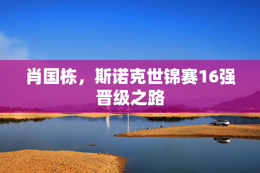 肖国栋，斯诺克世锦赛16强晋级之路