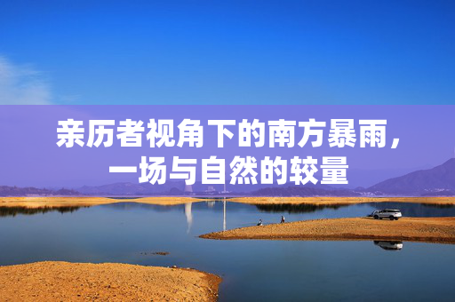 亲历者视角下的南方暴雨，一场与自然的较量