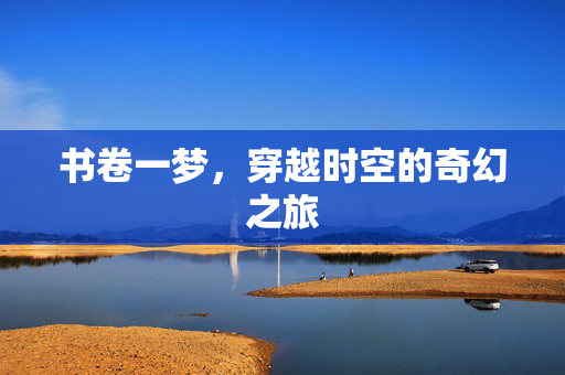 书卷一梦，穿越时空的奇幻之旅
