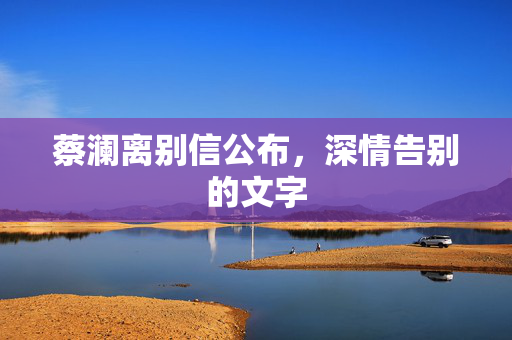 蔡澜离别信公布，深情告别的文字