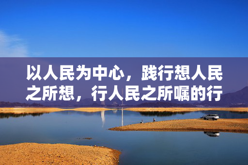 以人民为中心，践行想人民之所想，行人民之所嘱的行动指南