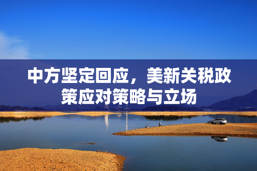 中方坚定回应，美新关税政策应对策略与立场