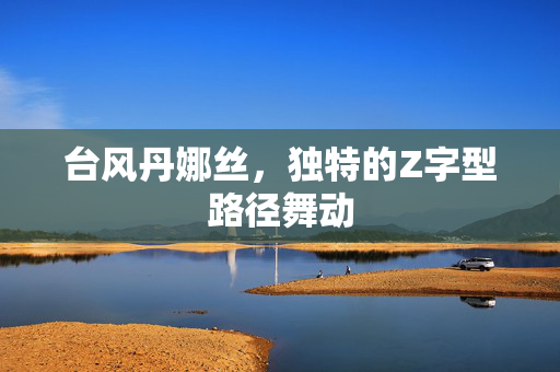 台风丹娜丝，独特的Z字型路径舞动