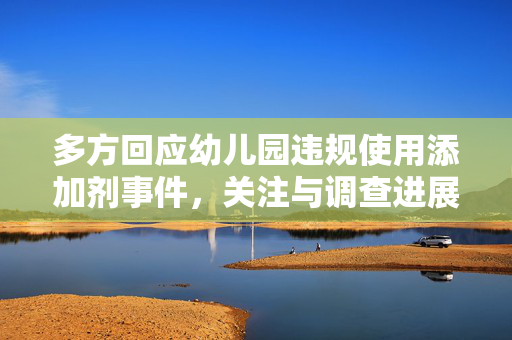 多方回应幼儿园违规使用添加剂事件，关注与调查进展