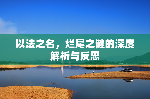 以法之名，烂尾之谜的深度解析与反思