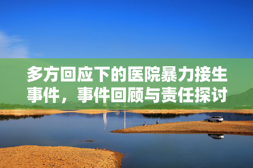 多方回应下的医院暴力接生事件，事件回顾与责任探讨