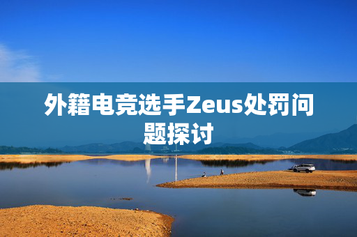 外籍电竞选手Zeus处罚问题探讨