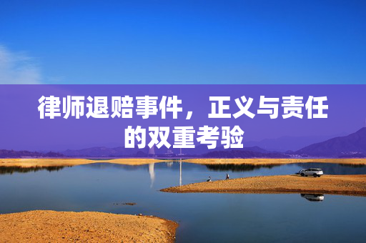 律师退赔事件，正义与责任的双重考验