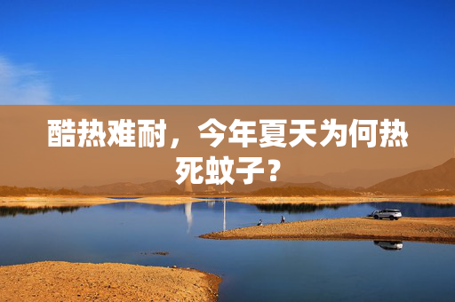 酷热难耐，今年夏天为何热死蚊子？