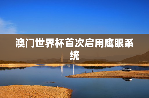 澳门世界杯首次启用鹰眼系统