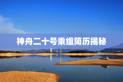 神舟二十号乘组简历揭秘