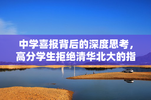 中学喜报背后的深度思考，高分学生拒绝清华北大的指责与反思