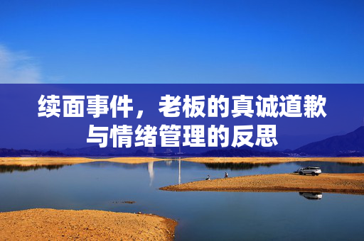 续面事件，老板的真诚道歉与情绪管理的反思
