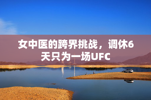 女中医的跨界挑战，调休6天只为一场UFC