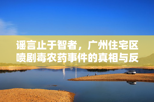 谣言止于智者，广州住宅区喷剧毒农药事件的真相与反思