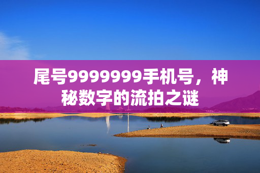 尾号9999999手机号，神秘数字的流拍之谜