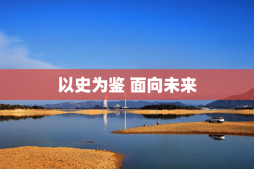 以史为鉴 面向未来
