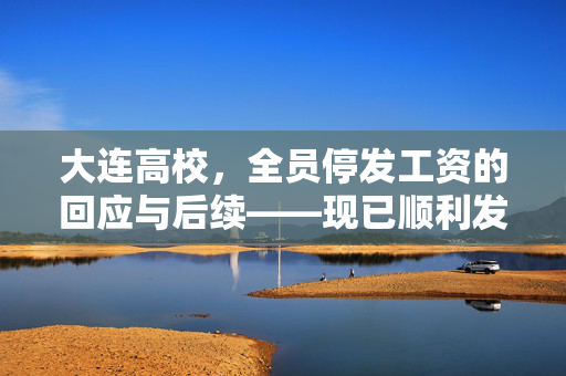 大连高校，全员停发工资的回应与后续——现已顺利发放