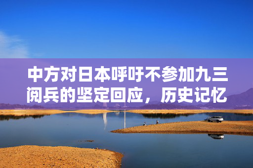 中方对日本呼吁不参加九三阅兵的坚定回应，历史记忆与和平共存的双重考量