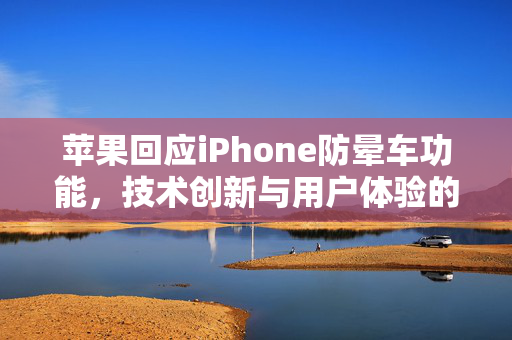 苹果回应iPhone防晕车功能，技术创新与用户体验的双重飞跃