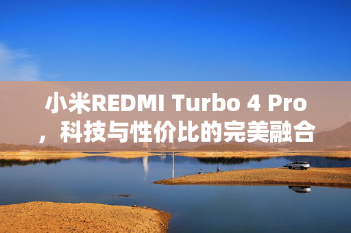 小米REDMI Turbo 4 Pro，科技与性价比的完美融合