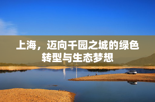 上海，迈向千园之城的绿色转型与生态梦想