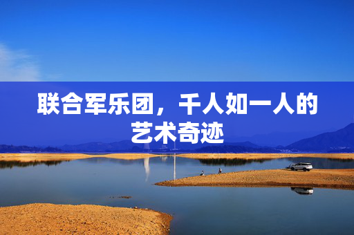 联合军乐团，千人如一人的艺术奇迹