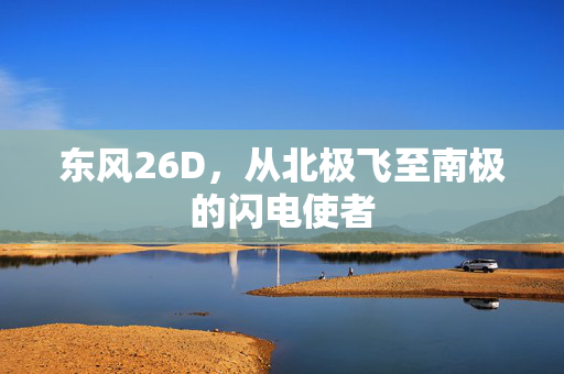 东风26D，从北极飞至南极的闪电使者