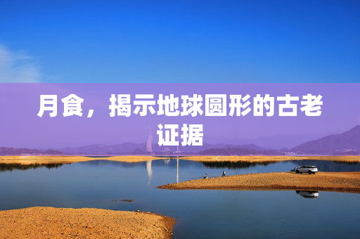 月食，揭示地球圆形的古老证据