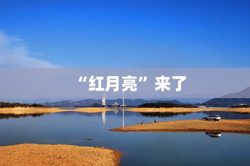 “红月亮”来了
