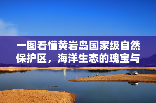 一图看懂黄岩岛国家级自然保护区，海洋生态的瑰宝与自然之美的见证