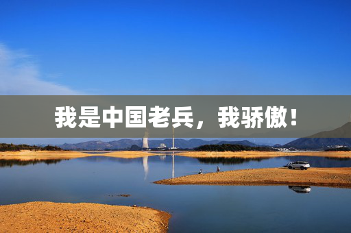 我是中国老兵，我骄傲！