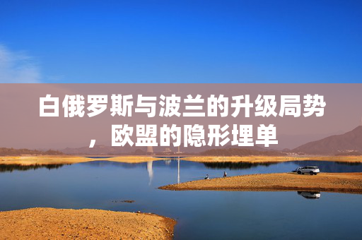 白俄罗斯与波兰的升级局势，欧盟的隐形埋单