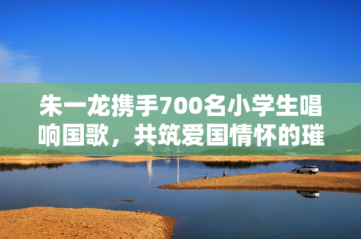 朱一龙携手700名小学生唱响国歌，共筑爱国情怀的璀璨篇章